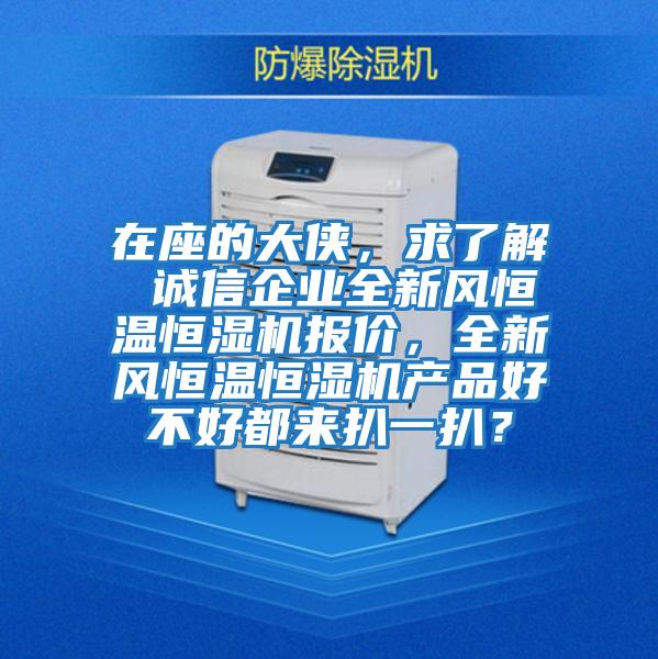 在座的大俠，求了解 誠信企業全新風恒溫恒濕機報價，全新風恒溫恒濕機產品好不好都來扒一扒？