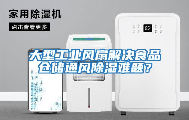 大型工業(yè)風(fēng)扇解決食品倉(cāng)儲(chǔ)通風(fēng)除濕難題？