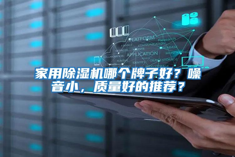家用除濕機哪個牌子好？噪音小，質量好的推薦？