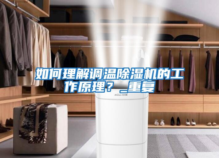 如何理解調溫除濕機的工作原理？_重復