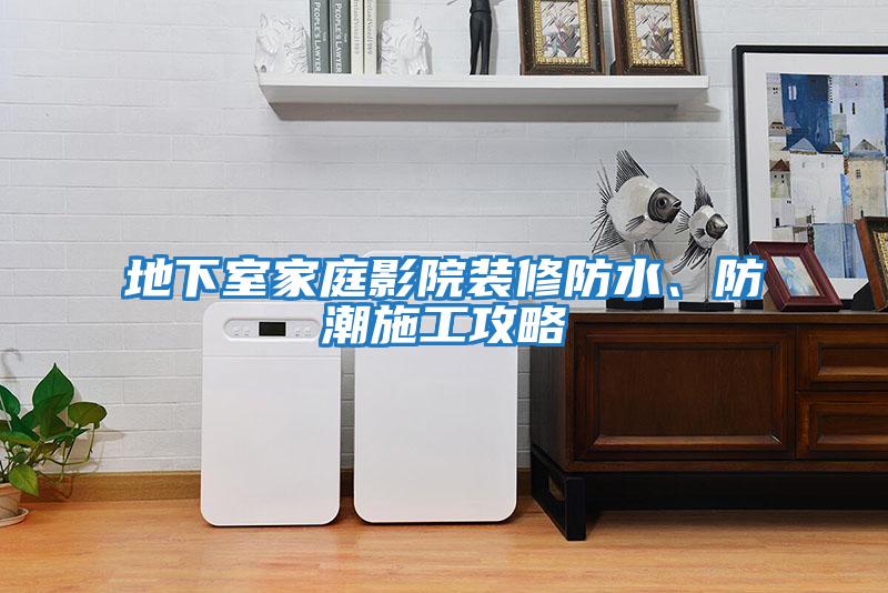 地下室家庭影院裝修防水、防潮施工攻略