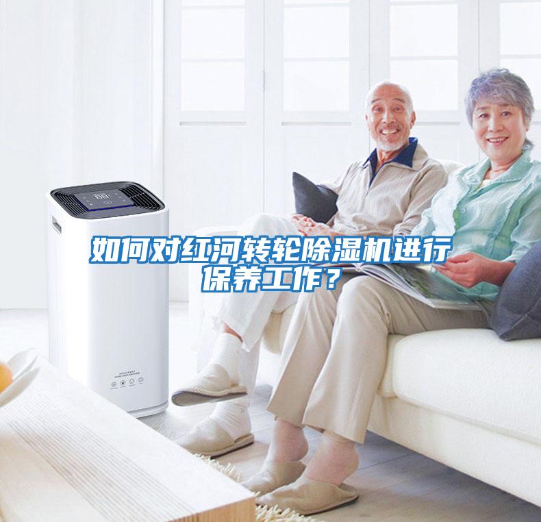 如何對紅河轉(zhuǎn)輪除濕機進行保養(yǎng)工作？