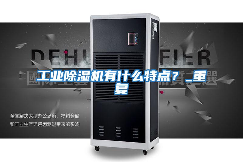 工業除濕機有什么特點？_重復