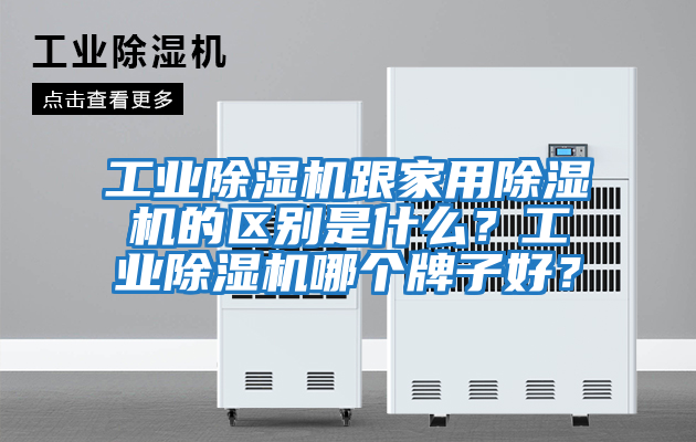 工業除濕機跟家用除濕機的區別是什么？工業除濕機哪個牌子好？