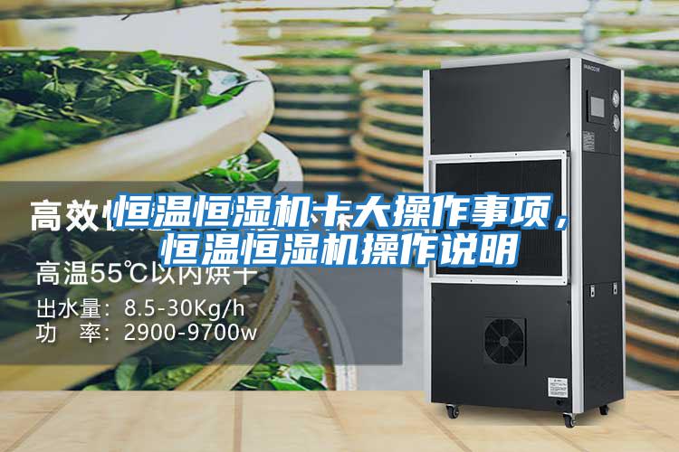 恒溫恒濕機十大操作事項，恒溫恒濕機操作說明