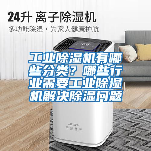 工業除濕機有哪些分類？哪些行業需要工業除濕機解決除濕問題