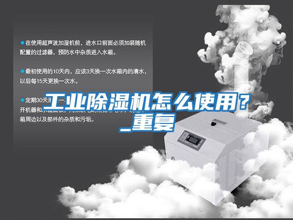 工業(yè)除濕機怎么使用？_重復(fù)
