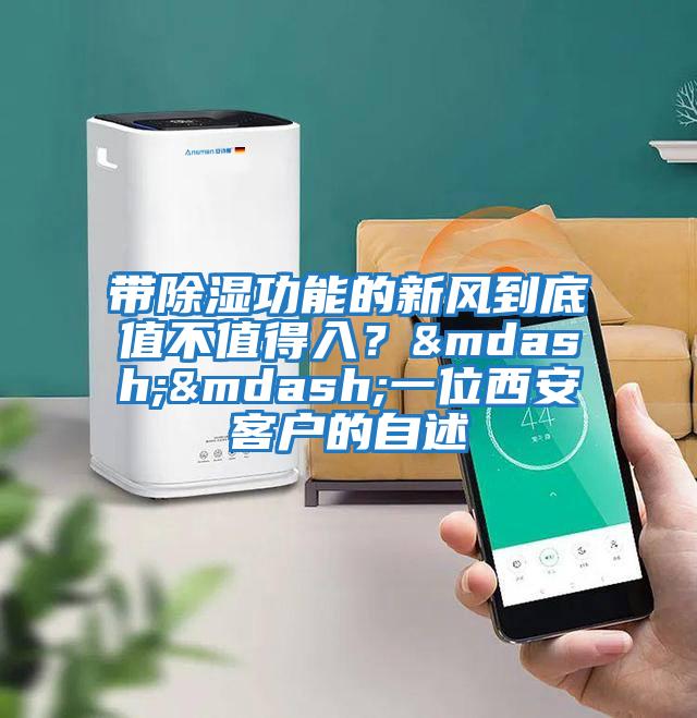 帶除濕功能的新風到底值不值得入？——一位西安客戶的自述