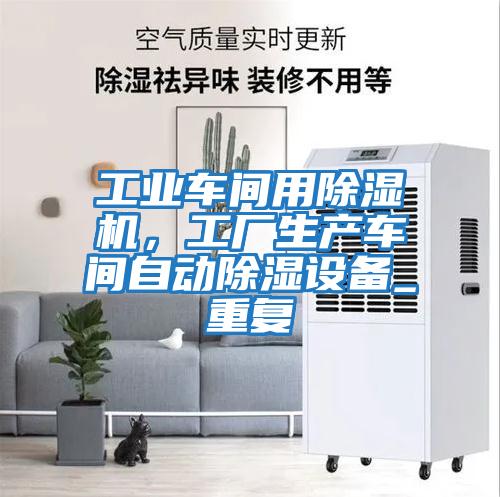工業車間用除濕機，工廠生產車間自動除濕設備_重復