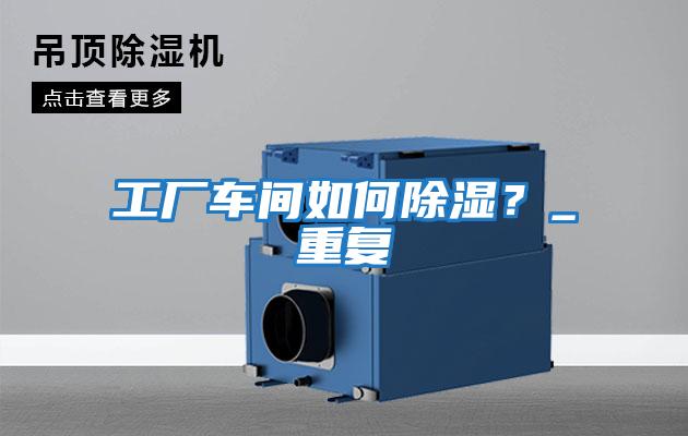 工廠車間如何除濕？_重復