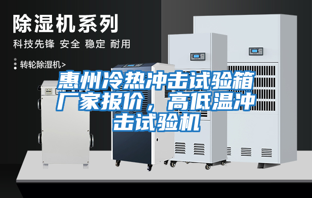 惠州冷熱沖擊試驗箱廠家報價，高低溫沖擊試驗機