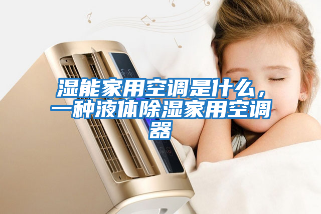 濕能家用空調(diào)是什么，一種液體除濕家用空調(diào)器