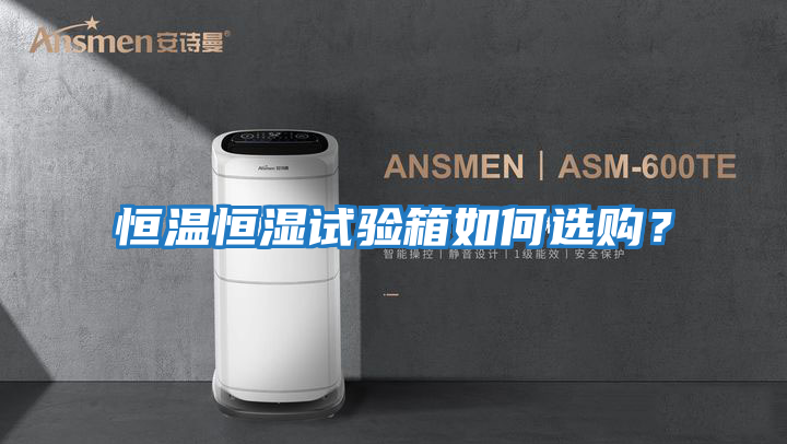 恒溫恒濕試驗(yàn)箱如何選購(gòu)？