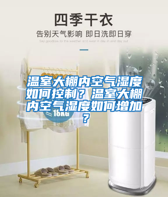 溫室大棚內空氣濕度如何控制？溫室大棚內空氣濕度如何增加？
