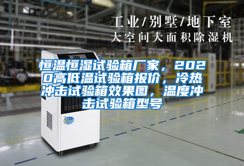 恒溫恒濕試驗箱廠家，2020高低溫試驗箱報價，冷熱沖擊試驗箱效果圖，溫度沖擊試驗箱型號