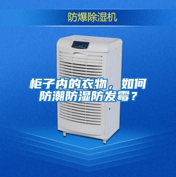 柜子內的衣物，如何防潮防濕防發(fā)霉？