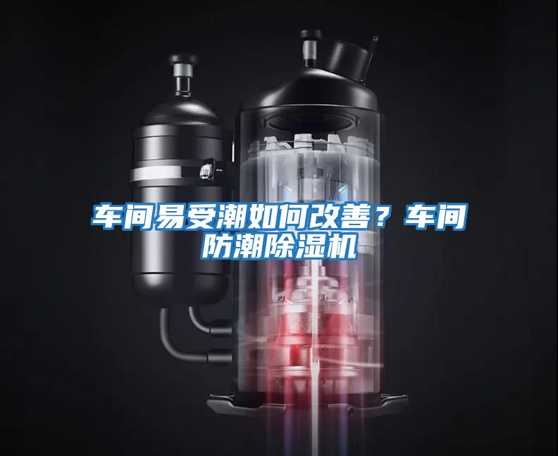車間易受潮如何改善？車間防潮除濕機