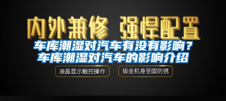 車(chē)庫(kù)潮濕對(duì)汽車(chē)有沒(méi)有影響？車(chē)庫(kù)潮濕對(duì)汽車(chē)的影響介紹