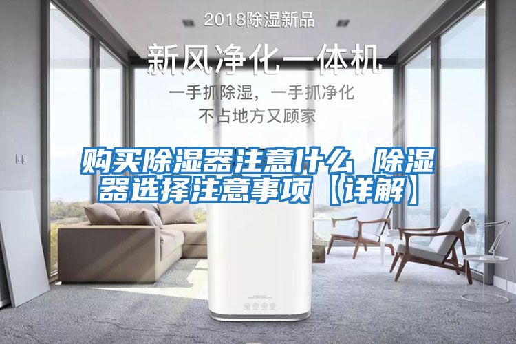 購買除濕器注意什么 除濕器選擇注意事項(xiàng)【詳解】
