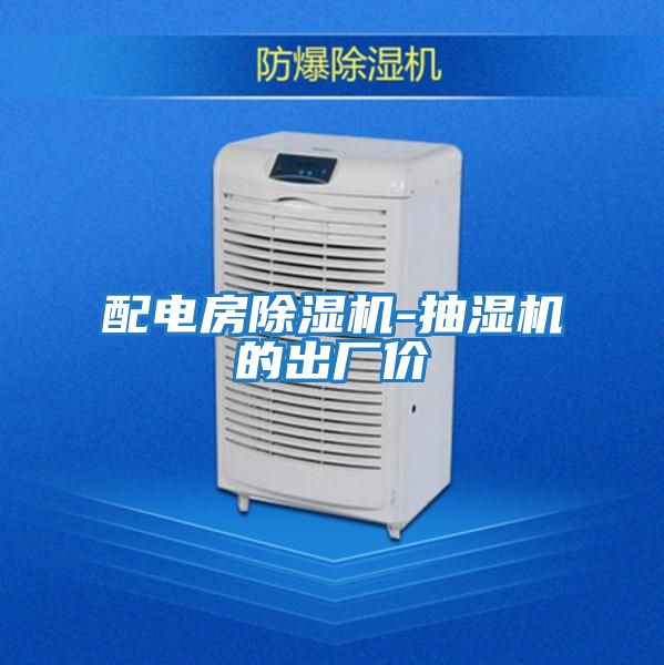 配電房除濕機(jī)-抽濕機(jī)的出廠價