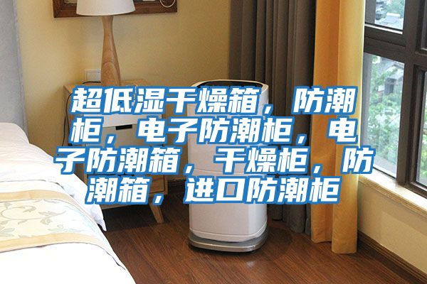 超低濕干燥箱，防潮柜，電子防潮柜，電子防潮箱，干燥柜，防潮箱，進(jìn)口防潮柜