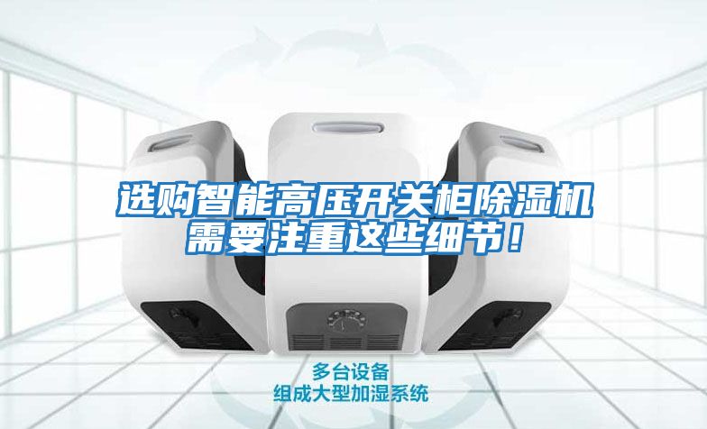 選購智能高壓開關柜除濕機需要注重這些細節！