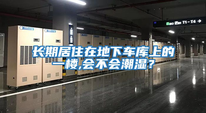 長期居住在地下車庫上的一樓,會不會潮濕？