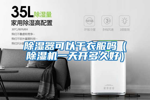 除濕器可以干衣服嗎（除濕機(jī)一天開(kāi)多久好）