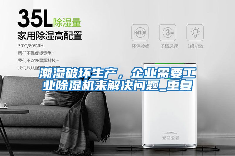 潮濕破壞生產(chǎn)，企業(yè)需要工業(yè)除濕機(jī)來(lái)解決問(wèn)題_重復(fù)