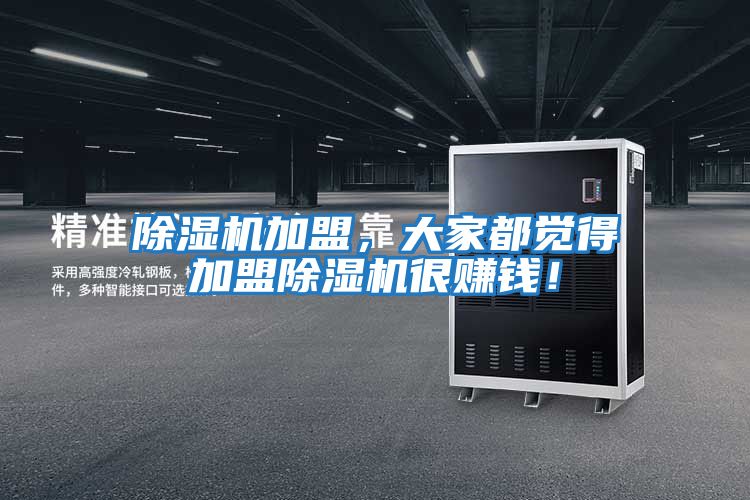 除濕機加盟，大家都覺得加盟除濕機很賺錢！