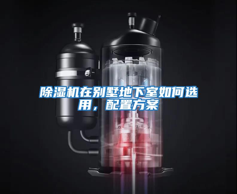 除濕機在別墅地下室如何選用，配置方案