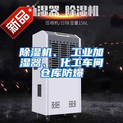 除濕機(jī)、 工業(yè)加濕器、 化工車間倉(cāng)庫(kù)防爆