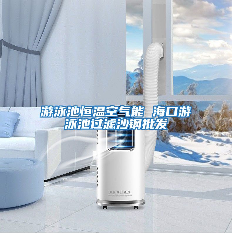 游泳池恒溫空氣能 ?？谟斡境剡^濾沙鋼批發(fā)