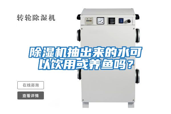 除濕機(jī)抽出來(lái)的水可以飲用或養(yǎng)魚(yú)嗎？