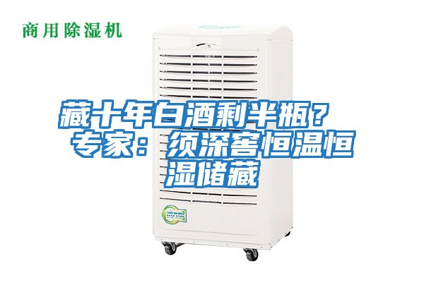 藏十年白酒剩半瓶？ 專家：須深窖恒溫恒濕儲藏
