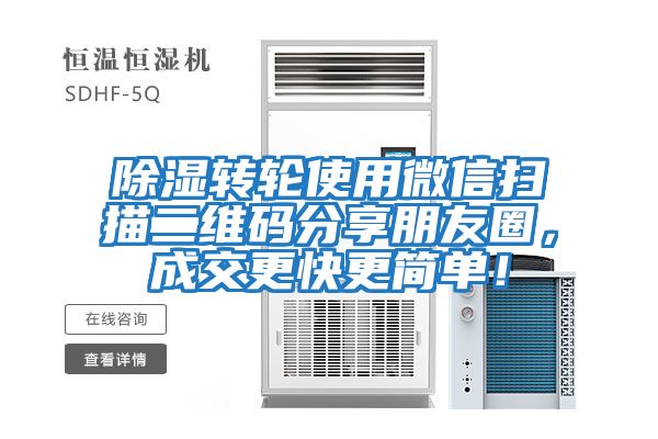 除濕轉(zhuǎn)輪使用微信掃描二維碼分享朋友圈，成交更快更簡單！