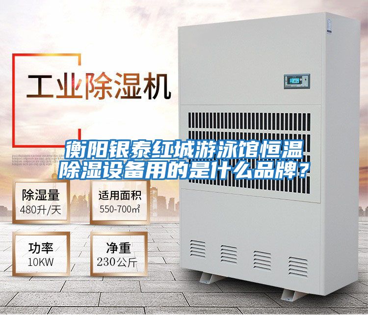 衡陽銀泰紅城游泳館恒溫除濕設備用的是什么品牌？